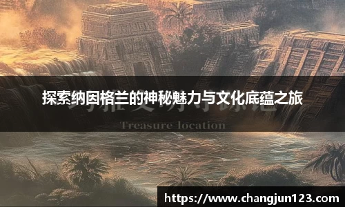 探索纳因格兰的神秘魅力与文化底蕴之旅