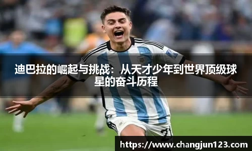 迪巴拉的崛起与挑战：从天才少年到世界顶级球星的奋斗历程